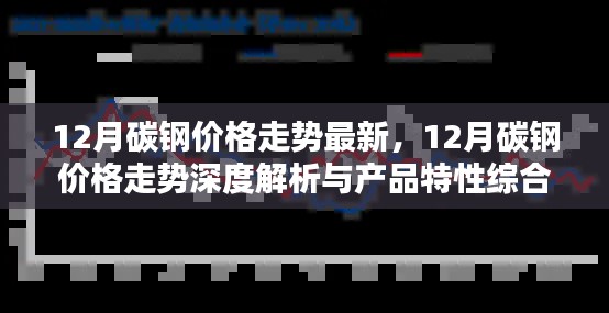 深度解析,12月碳钢价格走势及综合评测报告