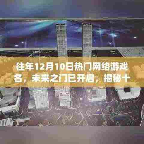 揭秘十二月十日最受瞩目网络游戏新功能与体验,未来之门已开启的热门网游盘点