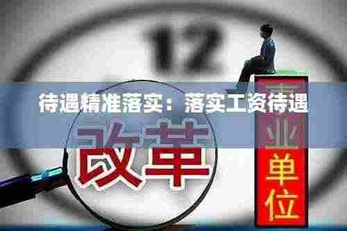 待遇精准落实：落实工资待遇 