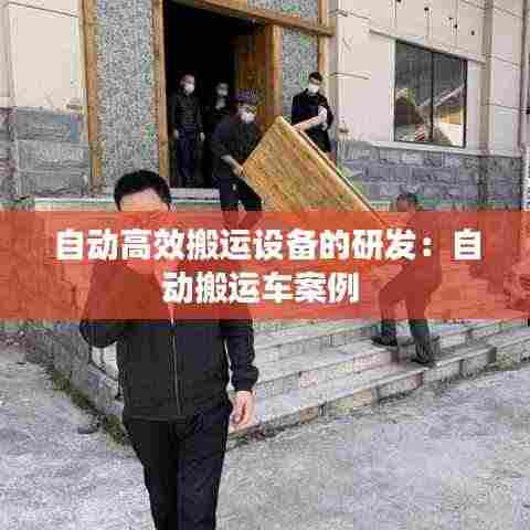 自动高效搬运设备的研发:自动搬运车案例