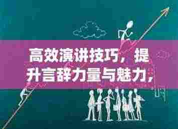 高效演讲技巧,提升言辞力量与魅力,吸引人心!