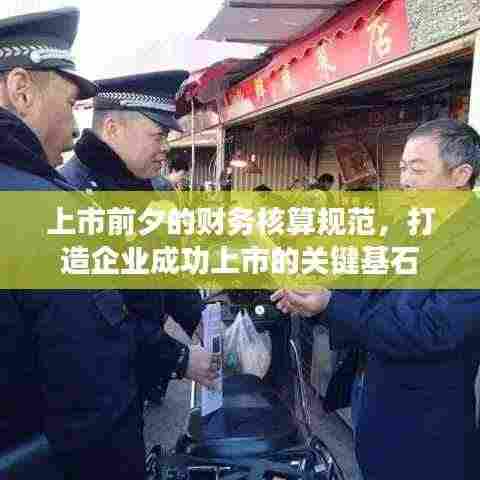 上市前夕的财务核算规范,打造企业成功上市的关键基石