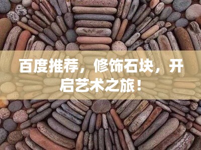 百度推荐,修饰石块,开启艺术之旅!