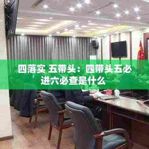 四落实 五带头:四带头五必进六必查是什么