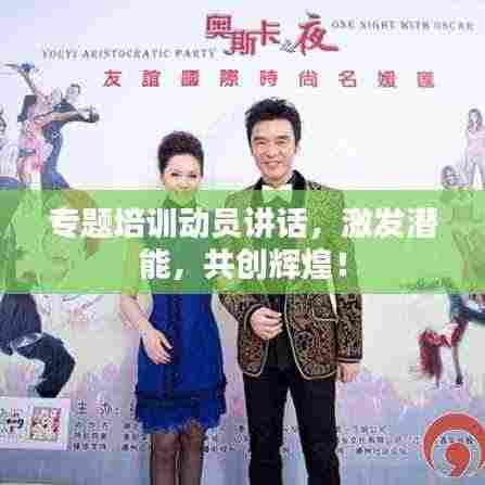 专题培训动员讲话，激发潜能，共创辉煌！