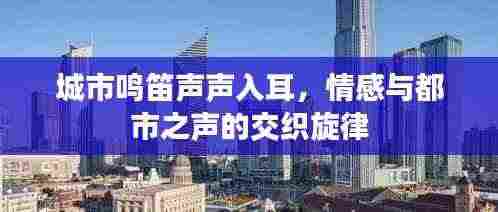 城市鸣笛声声入耳，情感与都市之声的交织旋律
