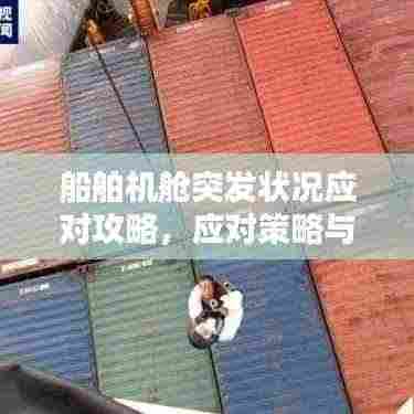 船舶机舱突发状况应对攻略,应对策略与预防措施全解析