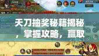 天刀抽奖秘籍揭秘,掌握攻略,赢取丰厚奖励!