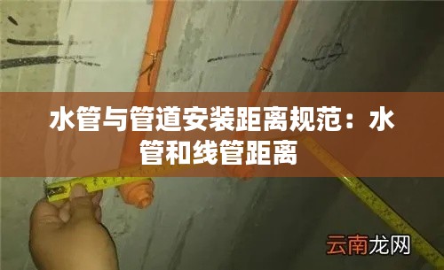 水管与管道安装距离规范:水管和线管距离