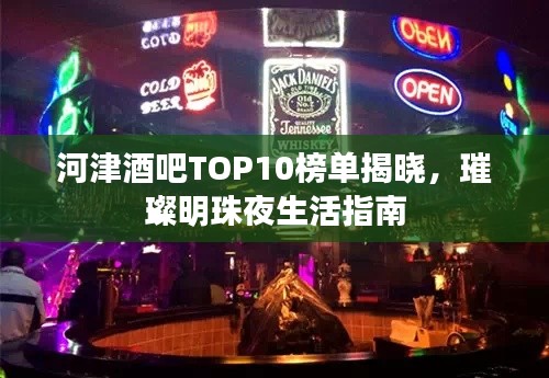 河津酒吧TOP10榜单揭晓，璀璨明珠夜生活指南