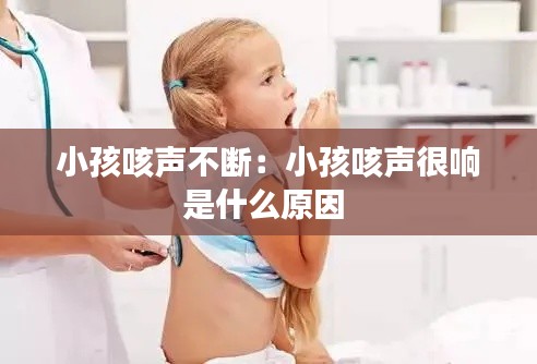 小孩咳声不断:小孩咳声很响是什么原因