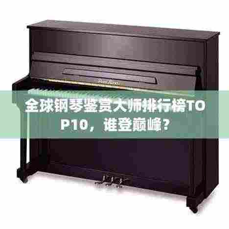 全球钢琴鉴赏大师排行榜TOP10,谁登巅峰?