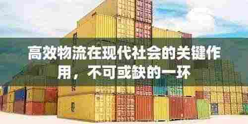 高效物流在现代社会的关键作用，不可或缺的一环