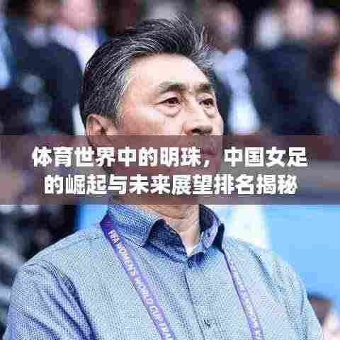 体育世界中的明珠，中国女足的崛起与未来展望排名揭秘