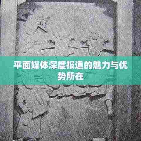 平面媒体深度报道的魅力与优势所在