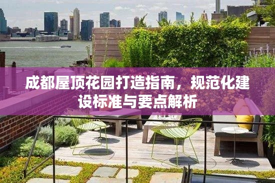 成都屋顶花园打造指南，规范化建设标准与要点解析