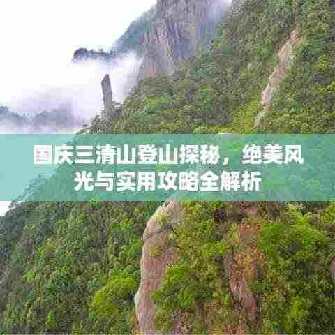 国庆三清山登山探秘，绝美风光与实用攻略全解析