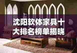 沈阳软体家具十大排名榜单揭晓!