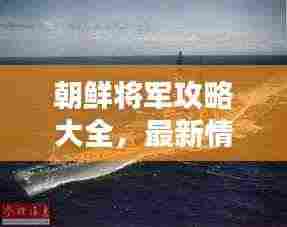朝鲜将军攻略大全，最新情报一网打尽