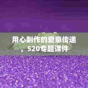 用心制作的爱意传递,520专题课件