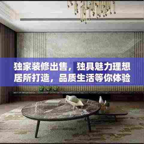 独家装修出售,独具魅力理想居所打造,品质生活等你体验