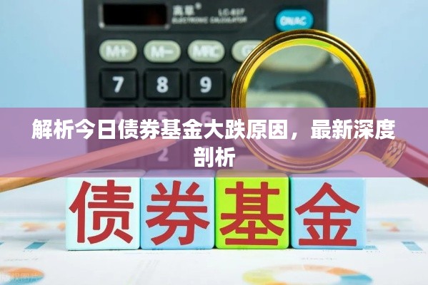 解析今日债券基金大跌原因,最新深度剖析