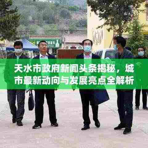 天水市政府新闻头条揭秘，城市最新动向与发展亮点全解析