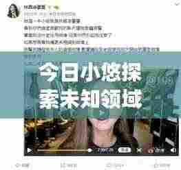 今日小悠探索未知领域,独特魅力展现视频上线!