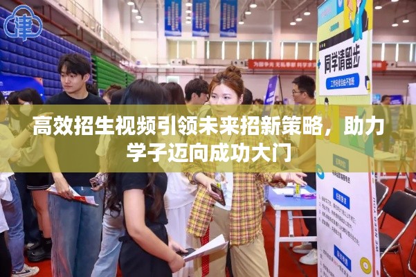 高效招生视频引领未来招新策略,助力学子迈向成功大门