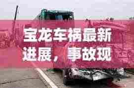 宝龙车祸最新进展,事故现场视频曝光