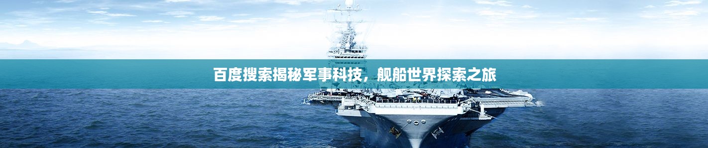 百度搜索揭秘军事科技,舰船世界探索之旅