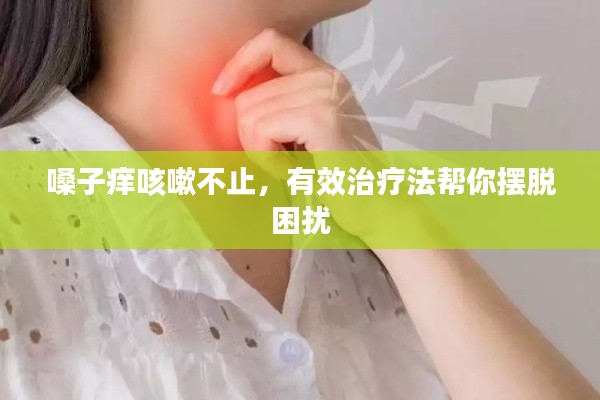 嗓子痒咳嗽不止,有效治疗法帮你摆脱困扰