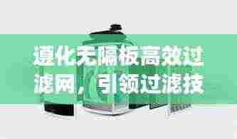 遵化无隔板高效过滤网,引领过滤技术革新风潮